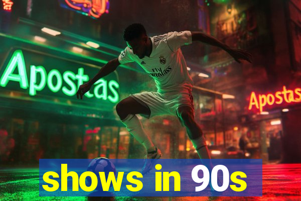 shows in 90s